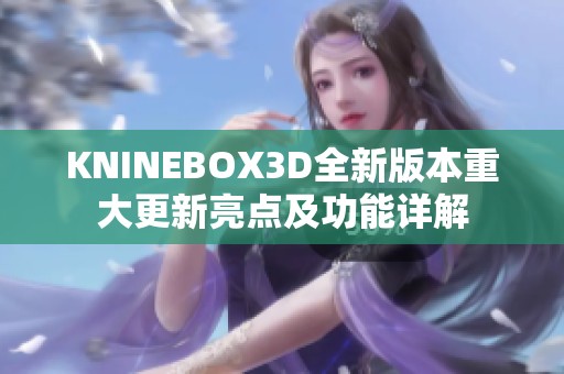 KNINEBOX3D全新版本重大更新亮点及功能详解
