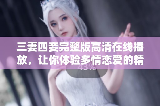 三妻四妾完整版高清在线播放，让你体验多情恋爱的精彩故事