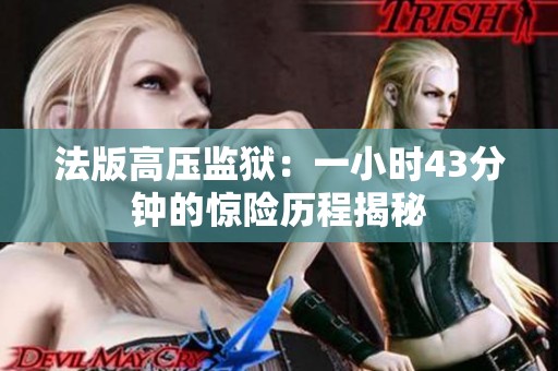 法版高压监狱：一小时43分钟的惊险历程揭秘