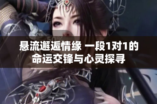 悬流邂逅情缘 一段1对1的命运交锋与心灵探寻
