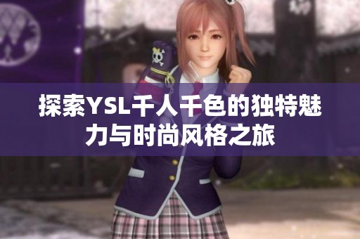 探索YSL千人千色的独特魅力与时尚风格之旅