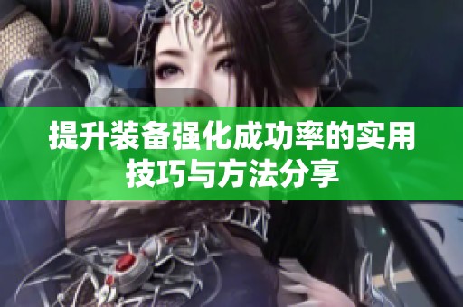 提升装备强化成功率的实用技巧与方法分享