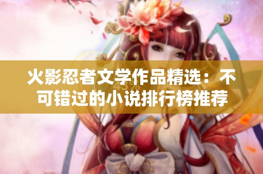 火影忍者文学作品精选：不可错过的小说排行榜推荐