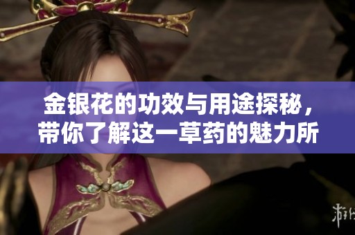 金银花的功效与用途探秘，带你了解这一草药的魅力所在