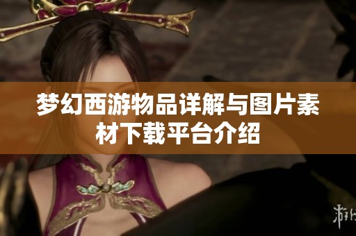 梦幻西游物品详解与图片素材下载平台介绍